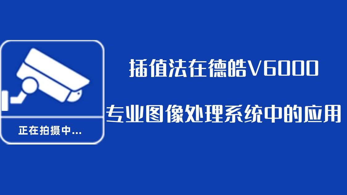 【第六期】插值法在德皓V6000专业图像处理系统中的应用 弘德网_弘德商城_公共安全产品网