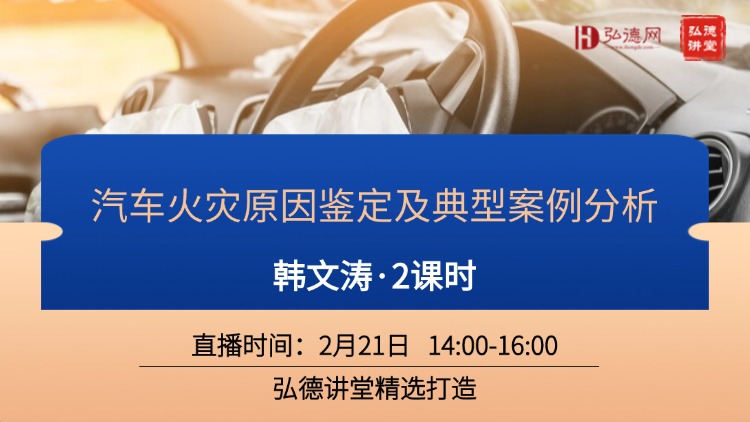 弘德讲堂直播课，一节课掌握各类汽车火灾原因分析的步骤及方法