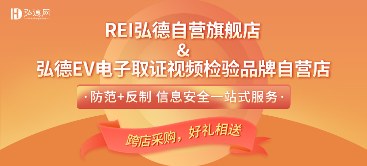 REI弘德自营旗舰店&弘德EV电子取证视频检验品牌自营店【防范+反制 信息安全一站式服务】| 弘德网，弘德商城