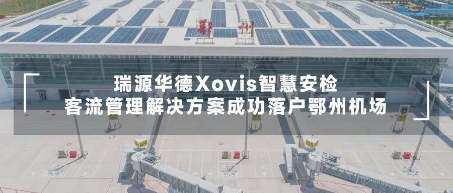 瑞源华德Xovis智慧安检客流管理解决方案成功落户鄂州机场