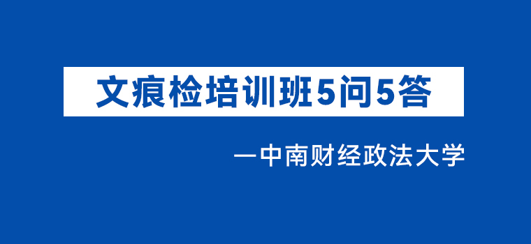 文痕检专业证书培训班 校方5问5答——中南财经政法大学