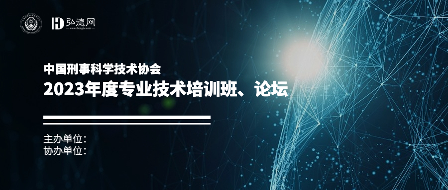 【报名】中国刑事科学技术协会 2023年度刑事技术培训班、论坛