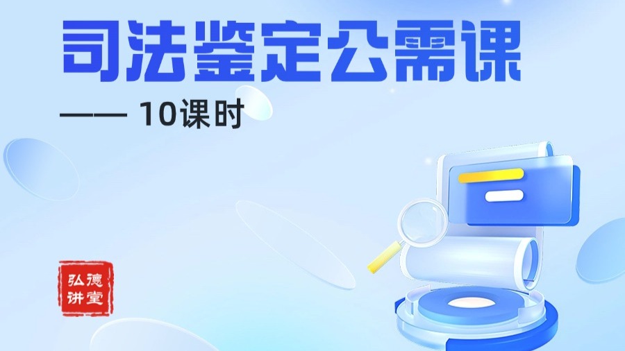 司法鉴定人继续教育 | 公需课 | 10课时 | 弘德讲堂