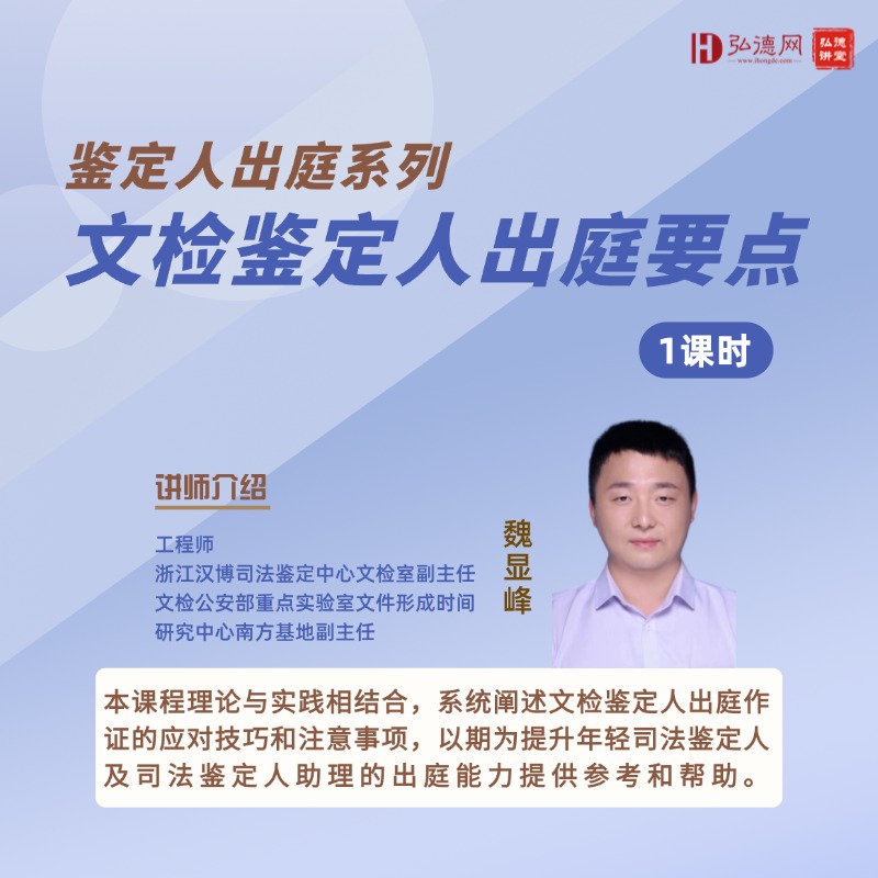 鉴定人出庭系列：文检鉴定人出庭要点 | 魏显峰 | 1课时 | 弘德讲堂