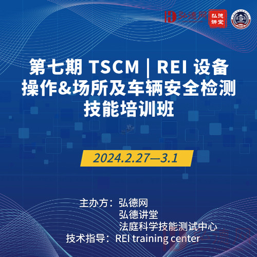 第七期 TSCM | REI 设备操作&场所及车辆安全检测 技能培训班  2月27日-3月1日 | 弘德讲堂 | 28课时